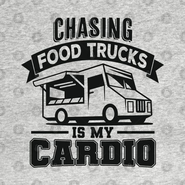 Chasing Food Trucks Is My Cardio by Wasabi Snake